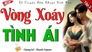 Nghe hay thật sự: " VÒNG XOÁY TÌNH ÁI " - Tập 2 | Kể Truyện Làng Quê Việt Nam Đêm Khuya Hay Mới