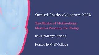 The Marks of Methodism:Mission Potency for Today - Samuel Chadwick Lecture 2024