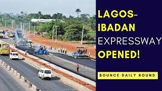 At Last! FG Opens Lagos-Ibadan Expressway | Bounce Daily Round