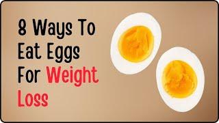 8 Correct Ways To Eat Eggs For Weight Loss