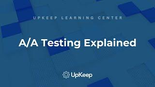 Understanding A/A Testing: Strategy, Benefits & Implementation | UpKeep Series