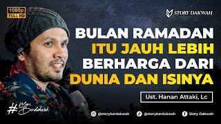 Bulan Ramadhan Jauh Lebih Berharga Daripada Dunia Dan Isinya - Ust. Hanan Attaki, Lc