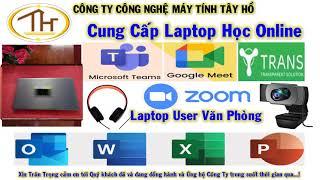 Máy Tính Laptop Tây Hồ Cũ Mới Giá rẻ dùng cho Học Online ZOOM TEAMS TRANS tại Xuân La Tây Hồ