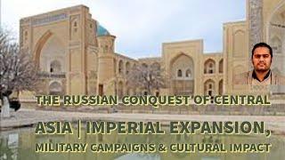 The Russian Conquest of Central Asia- Imperial Expansion, Military Campaigns & Cultural Impact