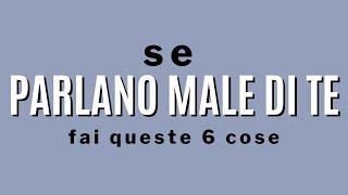 Se parlano male di te fai queste 6 cose