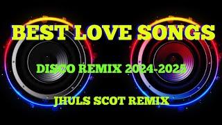 BEST LOVE SONGS ( DISCO REMIX 2024-2025 ) JHULS SCOT REMIX