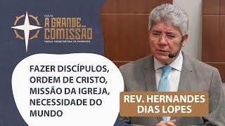 Fazer discípulos, ordem de Cristo, missão da Igreja, necessidade do mundo | A Grande Comissão