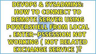 How to connect to remote server using powershell from local . Enter-PSSession not working ( Not...