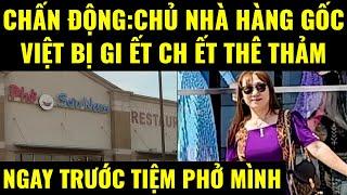 Cuộc sống ở Mỹ.Chủ nhà hàng gốc Việt bị gi ết ch ết thê thảm ngay trước tiệm Phở của mình