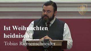 Ist Weihnachten heidnisch?  - Tobias Riemenschneider