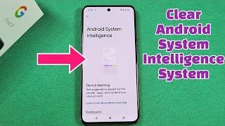 How to clear Android System Intelligence data on Pixel 8 phone Android 14