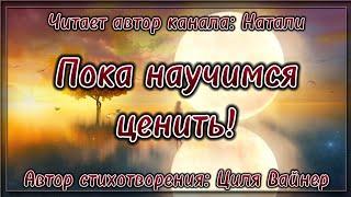 Пока научимся ценить! Стихи со смыслом. Позитивные стихи.  Потрясающие стихи.