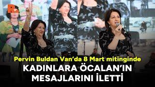 Pervin Buldan Van'daki 8 Mart mitinginde İmralı'dan gelen mesajlarını iletti