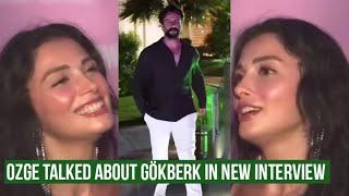 Özge yagiz Talked about Gökberk demirci in New Interview