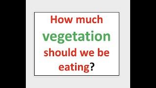 How much vegetation should we be eating?