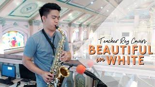 BEAUTIFUL IN WHITE - Saxophone Cover | Teacher Rey Covers