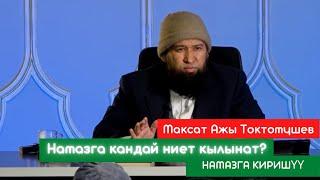 Намазга кантип ниет кылынат? | НАМАЗГА КИРИШҮҮ | Максат Ажы Токтомушев  #суроожооп