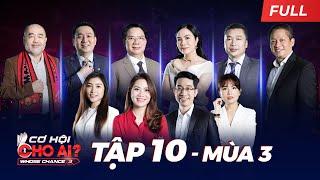 Cơ Hội Cho Ai Mùa 3 | Tập 10 FULL: Nữ Saler 8X mang về doanh thu 400 tỷ/năm đi tìm kiếm cơ hội mới.