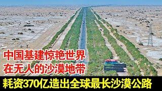 中国基建惊艳世界,穿越500公里,在无人的沙漠地带,耗资370亿造出全球最长沙漠公路【传奇中国】