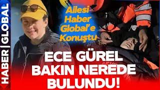 Günlerdir Kayıp Olarak Aranan Ece Gürel Bakın Nerede Bulundu! Annesi Babası Haber Global'e Konuştu