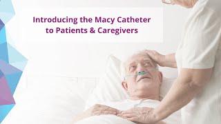 Introducing the Macy Catheter to Patients & Caregivers