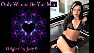 Only Wanna Be Yur Man  (Original Song by Joey S)