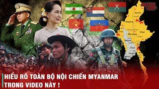 TÓM TẮT CUỘC NỘI CHIẾN MYANMAR - VÌ SAO CUỘC CHIẾN NÀY ÁC LIỆT VÀ KHÔNG THỂ CHẤM DỨT ĐƯỢC?