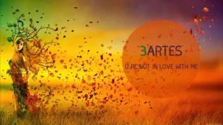 Bartes - U Re Not In Love With Me (Original Mix)[House]