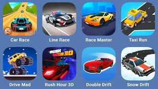 Car Race,Line Race,Race Master,Taxi Run,Drive Mad,Rush Hour 3D,Double Drive,Snow Drift!