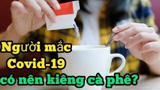 Người mắc Covid-19, có nên kiêng uống cà phê?? - NTN SL