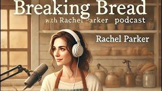 Breaking Bread Podcast - The Magic of Sourdough Starters and Heritage Grains with Rachel Parker