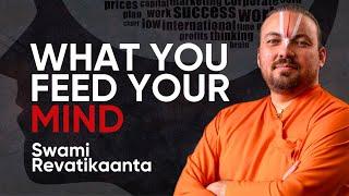 What You Feed Your Mind | Swami Revatikaanta