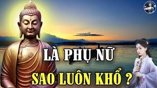 Vì Sao Phụ Nữ Khổ Hơn Đàn Ông, Nghe Phật Dạy 5 Điều Để Thấu Hiểu Và Thương Phái Nữ Nhiều Hơn