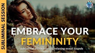 EMBRACE YOUR FEMININITY | Subliminal Affirmations & Ocean Waves