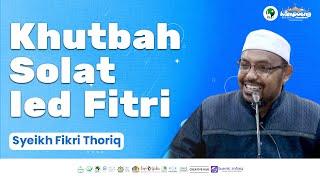 KHUTBAH SOLAT IED FITRI | SYEIKH FIKRI THORIQ