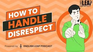 English Podcast For Learning English | English Leap Podcast | Learn How to Handle Disrespect