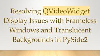 Resolving QVideoWidget Display Issues with Frameless Windows and Translucent Backgrounds in PySide2
