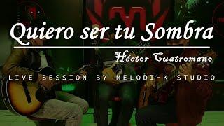 Quiero ser tu Sombra - Héctor Cuatromano - Cover Acústico MELODI-K STUDIO