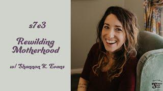 Rewilding Motherhood w/Shannon K. Evans | Sinner Saint Sister S7 Ep 3