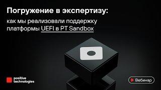 Погружение в экспертизу: как мы реализовали поддержку платформы UEFI в PT Sandbox