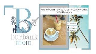 My 5 Favorite Places To Get A Cup Of Coffee In Burbank, California!