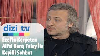 Ezel'in Kerpeten Ali'si, Barış Falay Dizi Tv'ye konuştu - Dizi Tv 5. Bölüm