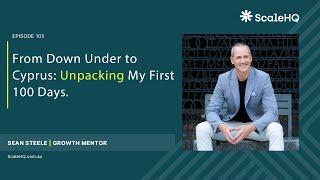 105 — From Down Under to Cyprus: Unpacking My First 100 Days - Sean Steele