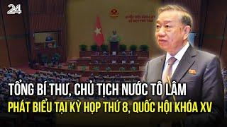 Tổng Bí thư, Chủ tịch nước Tô Lâm phát biểu tại Kỳ họp thứ 8, Quốc hội khóa XV | VTV24