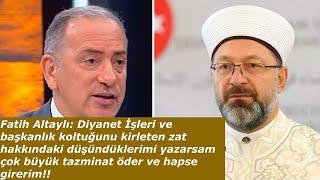 Fatih Altaylı: Diyanet İşleri ve başkanlık koltuğunu kirleten zat hakkındaki düşündüklerimi yazarsam