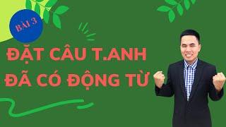 Tiếng Anh Cho Người Mất Gốc Bài 3 - Cách Đặt Câu Tiếng Anh Đã Có Động Từ