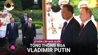 Chủ tịch nước Tô Lâm chủ trì Lễ đón cấp Nhà nước Tổng thống Nga Vladimir Putin | VTC Now