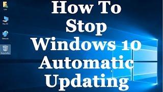 How To Stop Windows 10 From Automatically Downloading & Installing Updates