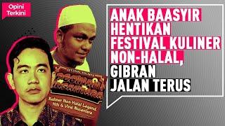 ANAK BAASYIR HENTIKAN FESTIVAL KULINER NON-HALAL, GIBRAN JALAN TERUS I Opini Terkini