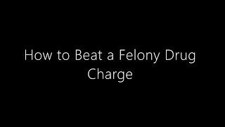 How to Beat a Felony Drug Charge